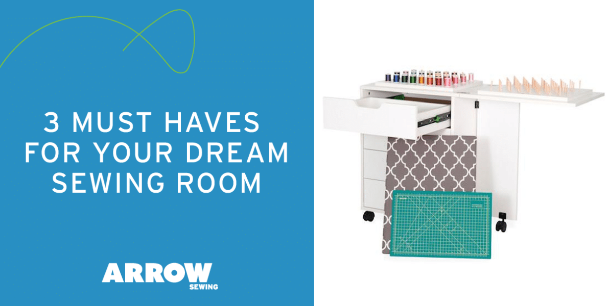 3 Must Haves For Your Dream Sewing Room - updatesBT 06 03 - Arrow Sewing
